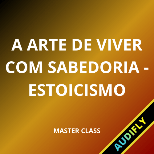 A Arte de Viver com Sabedoria - Estoicismo