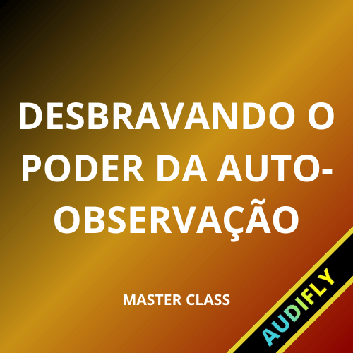 Desbravando o Eu - O Poder da Auto-Observação