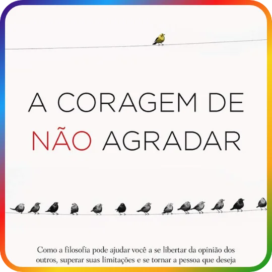A Coragem de Não Agradar